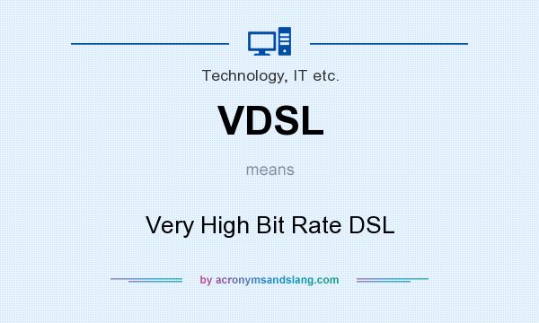 What does VDSL mean? It stands for Very High Bit Rate DSL
