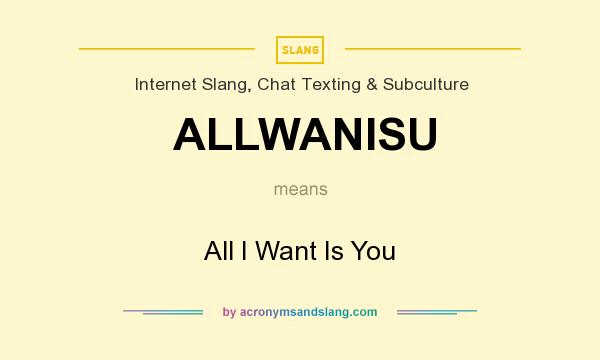 What does ALLWANISU mean? It stands for All I Want Is You