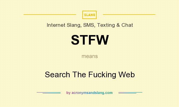 What does STFW mean? It stands for Search The Fucking Web