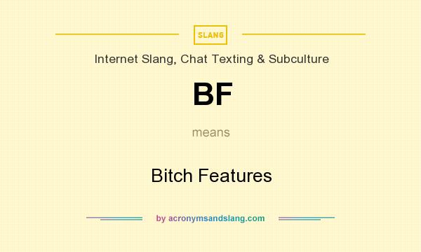 What does BF mean? It stands for Bitch Features
