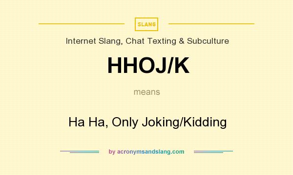 What does HHOJ/K mean? It stands for Ha Ha, Only Joking/Kidding