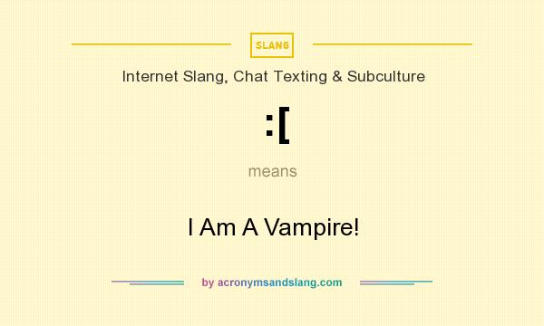 What does :[ mean? It stands for I Am A Vampire!