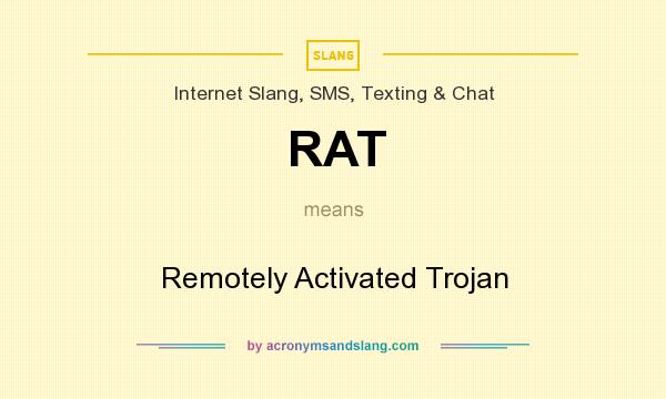 What does RAT mean? It stands for Remotely Activated Trojan