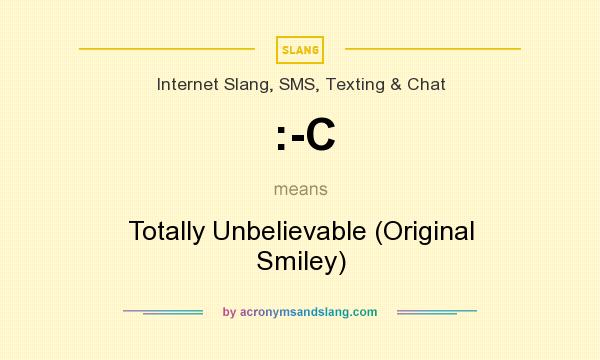 What does :-C mean? It stands for Totally Unbelievable (Original Smiley)