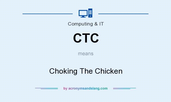 What does CTC mean? It stands for Choking The Chicken