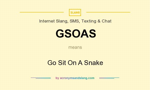 What does GSOAS mean? It stands for Go Sit On A Snake