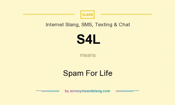 What does S4L mean? It stands for Spam For Life