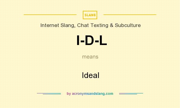 What does I-D-L mean? It stands for Ideal