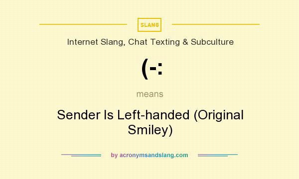 What does (-: mean? It stands for Sender Is Left-handed (Original Smiley)