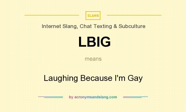 What does LBIG mean? It stands for Laughing Because I`m Gay