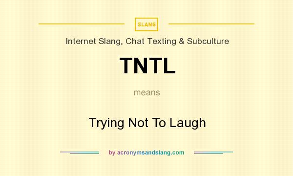 What does TNTL mean? It stands for Trying Not To Laugh