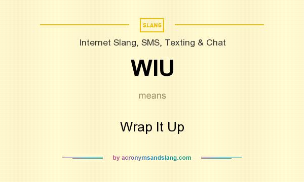 What does WIU mean? It stands for Wrap It Up