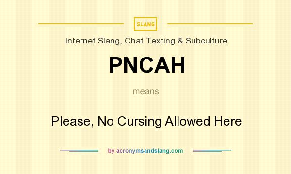 What does PNCAH mean? It stands for Please, No Cursing Allowed Here