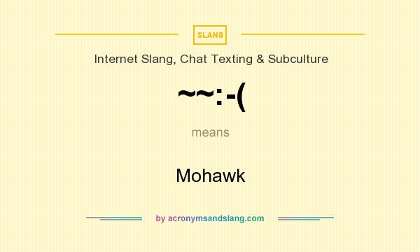 What does ~~:-( mean? It stands for Mohawk