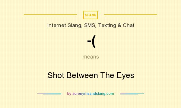 What does -( mean? It stands for Shot Between The Eyes