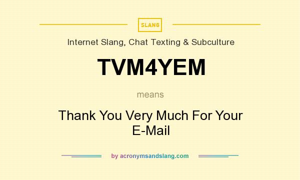 What does TVM4YEM mean? It stands for Thank You Very Much For Your E-Mail