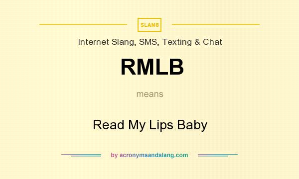 What does RMLB mean? It stands for Read My Lips Baby