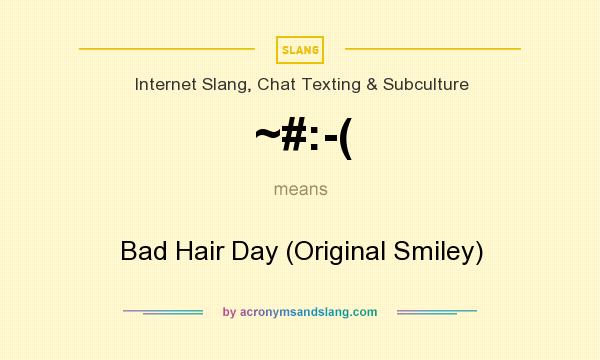 What does ~#:-( mean? It stands for Bad Hair Day (Original Smiley)