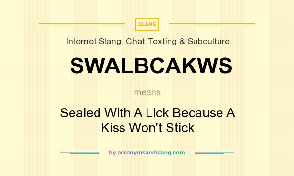 What does SWALBCAKWS mean? It stands for Sealed With A Lick Because A Kiss Won`t Stick