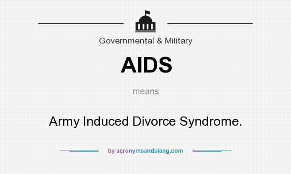 What does AIDS mean? It stands for Army Induced Divorce Syndrome.