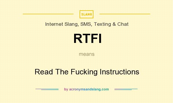 What does RTFI mean? It stands for Read The Fucking Instructions