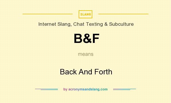 What does B&F mean? It stands for Back And Forth
