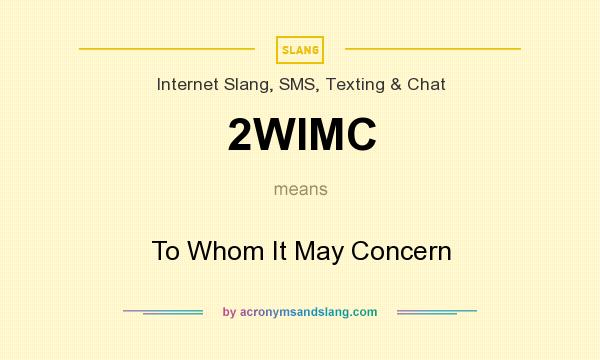 What does 2WIMC mean? It stands for To Whom It May Concern