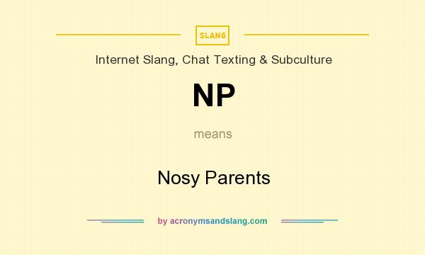 What does NP mean? It stands for Nosy Parents