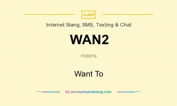 What does WAN2 mean? It stands for Want To