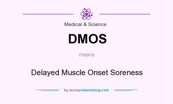 What does DMOS mean? It stands for Delayed Muscle Onset Soreness