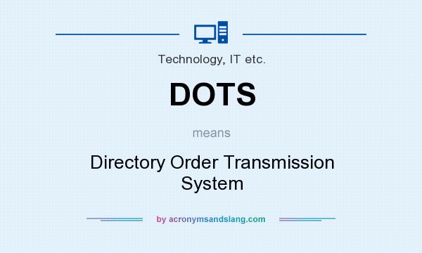 What does DOTS mean? It stands for Directory Order Transmission System