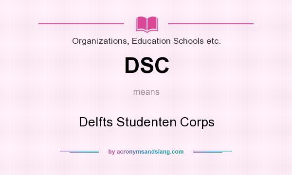What does DSC mean? It stands for Delfts Studenten Corps