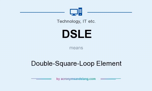 What does DSLE mean? It stands for Double-Square-Loop Element