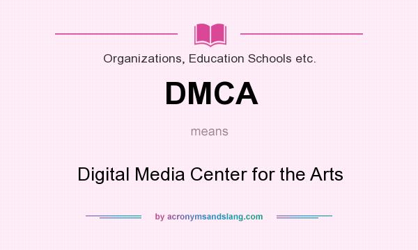 What does DMCA mean? It stands for Digital Media Center for the Arts