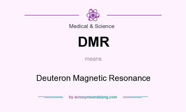 What does DMR mean? It stands for Deuteron Magnetic Resonance