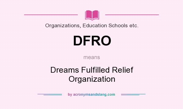 What does DFRO mean? It stands for Dreams Fulfilled Relief Organization