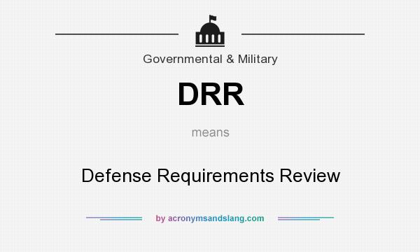 What does DRR mean? It stands for Defense Requirements Review