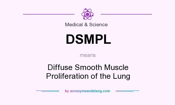 What does DSMPL mean? It stands for Diffuse Smooth Muscle Proliferation of the Lung
