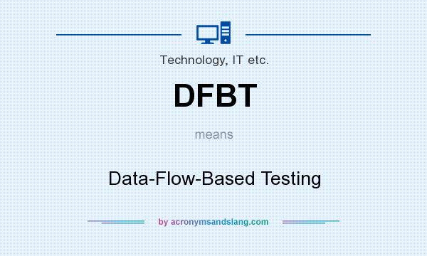 What does DFBT mean? It stands for Data-Flow-Based Testing