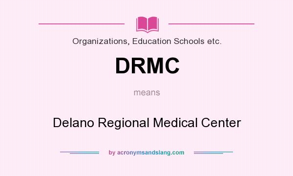 What does DRMC mean? It stands for Delano Regional Medical Center
