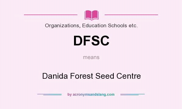 What does DFSC mean? It stands for Danida Forest Seed Centre