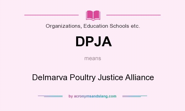 What does DPJA mean? It stands for Delmarva Poultry Justice Alliance