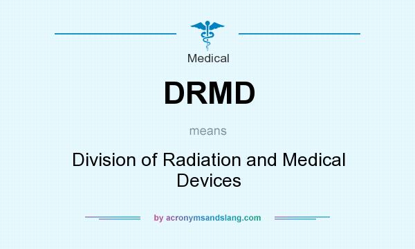 What does DRMD mean? It stands for Division of Radiation and Medical Devices
