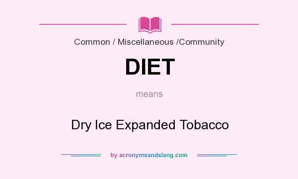What does DIET mean? It stands for Dry Ice Expanded Tobacco