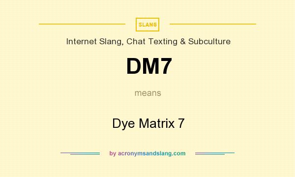 What does DM7 mean? It stands for Dye Matrix 7