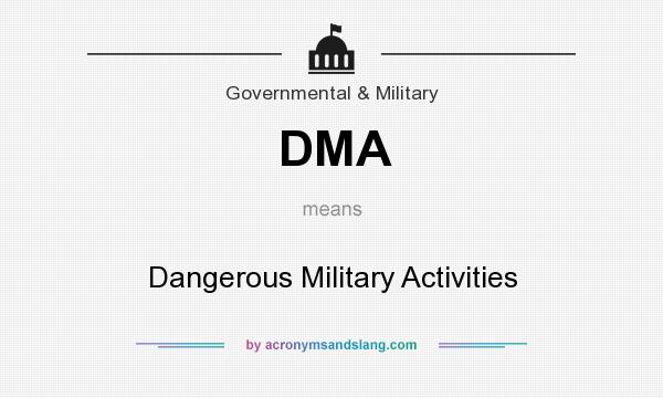 What does DMA mean? It stands for Dangerous Military Activities