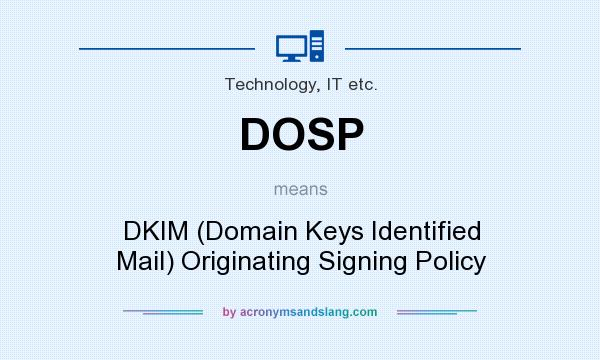 What does DOSP mean? It stands for DKIM (Domain Keys Identified Mail) Originating Signing Policy