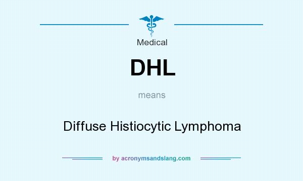 What does DHL mean? It stands for Diffuse Histiocytic Lymphoma