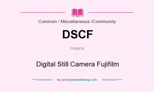 What does DSCF mean? It stands for Digital Still Camera Fujifilm