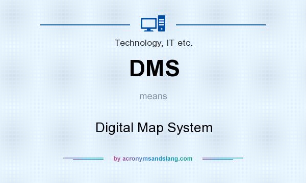What does DMS mean? It stands for Digital Map System